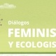 Diálogos Feministas y Ecologistas